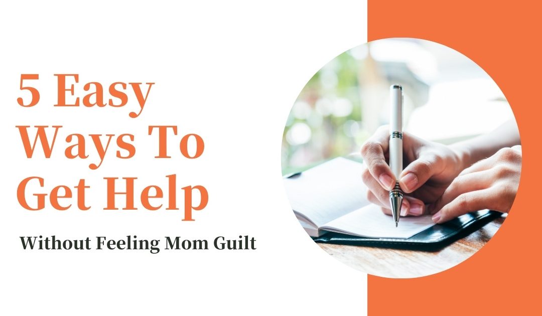 5 Easy Ways To Get Help Without Feeling Mom Guilt